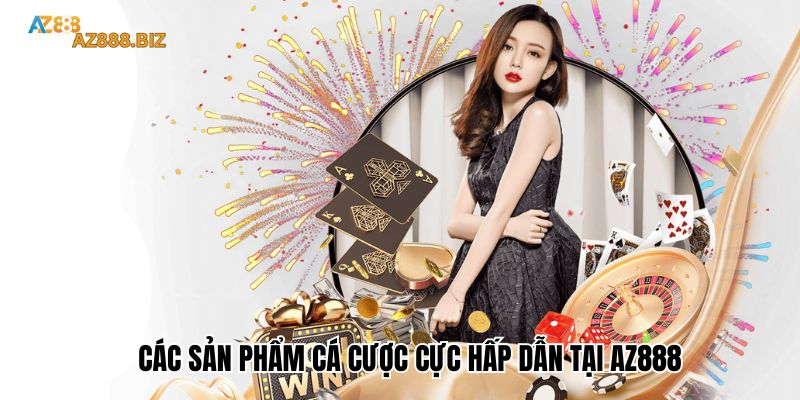 Các sản phẩm cá cược cực hấp dẫn tại Az888